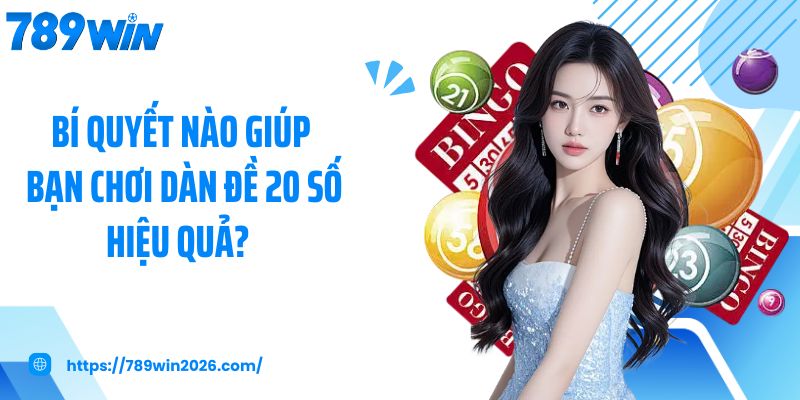 Bí quyết nào giúp bạn chơi dàn đề 20 số hiệu quả? 