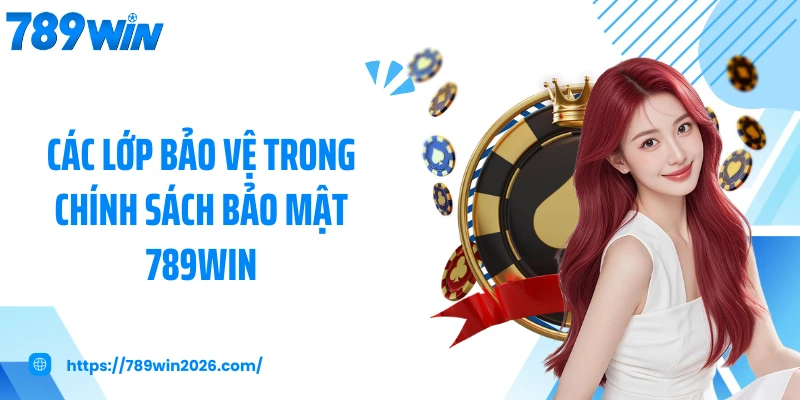 Các lớp bảo vệ trong chính sách bảo mật 789WIN
