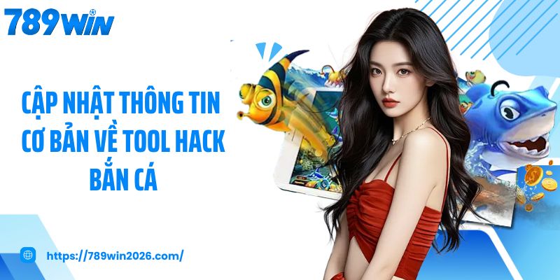 Cập nhật thông tin cơ bản về tool hack bắn cá 