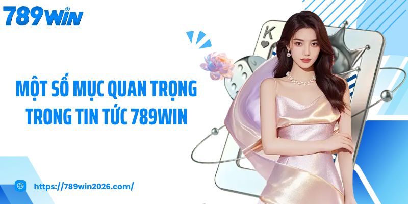 Một số mục quan trọng trong tin tức 789Win
